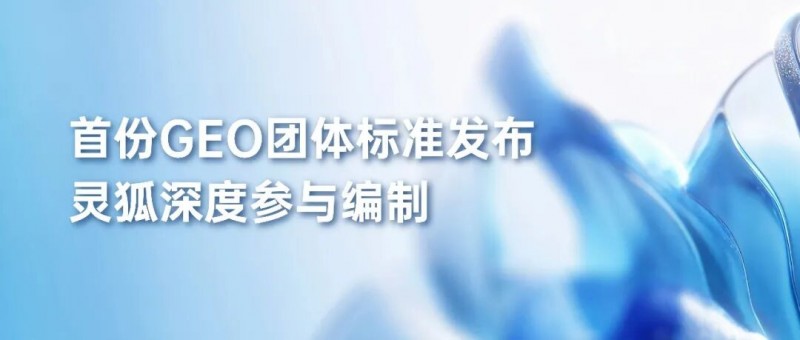 行业首份AI搜索团体标准正式发布，灵狐深度参与共筑AI营销规范