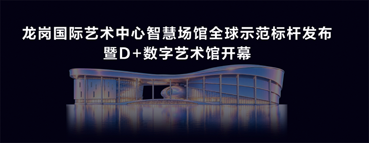 华为携手龙岗国际艺术中心发布智慧场馆全球示范标杆